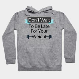 Don't Wait To Be Late For Your Weight, Lose Weight, Fitness For Men and Women Hoodie